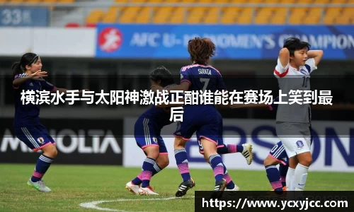 横滨水手与太阳神激战正酣谁能在赛场上笑到最后