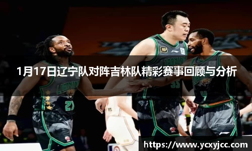 1月17日辽宁队对阵吉林队精彩赛事回顾与分析