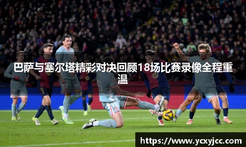 巴萨与塞尔塔精彩对决回顾18场比赛录像全程重温